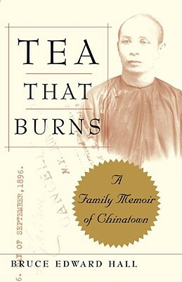 Tea That Burns: A Family Memoir of Chinatown by Bruce Edward Hall