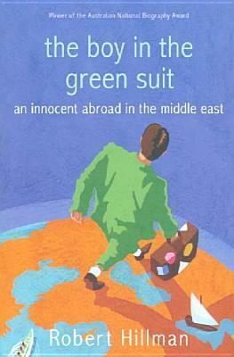 The Boy in the Green Suit: An Innocent Abroad in the Middle East by Robert Hillman