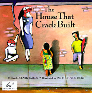 The House That Crack Built by Jan T. Dicks, Clark Taylor