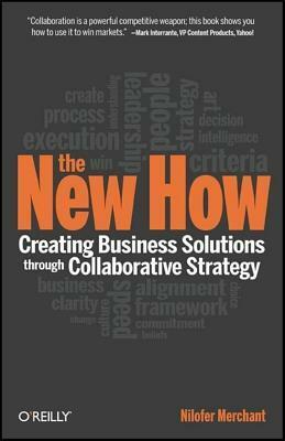 The New How: Creating Business Solutions Through Collaborative Strategy by Nilofer Merchant