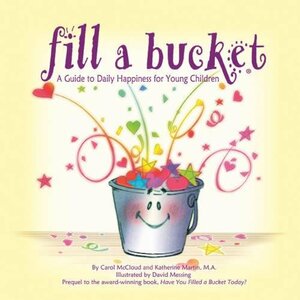 Fill a Bucket: A Guide to Daily Happiness for Young Children by Carol McCloud