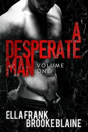 A Desperate Man: Volume 1 by Brooke Blaine, Ella Frank