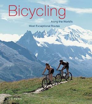 Bicycling Along the World's Most Exceptional Routes: Along the World's Most Exceptional Routes by Rob Penn