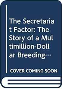 The Secretariat Factor: The Story of a Multimillion-Dollar Breeding Industry by Thomas Kiernan