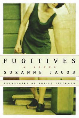 Fugitives by Suzanne Jacob, Sheila Fischman