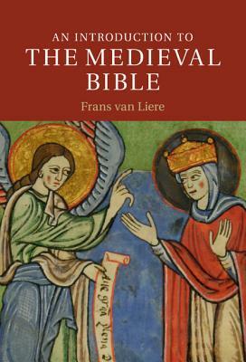 An Introduction to the Medieval Bible by Frans Van Liere