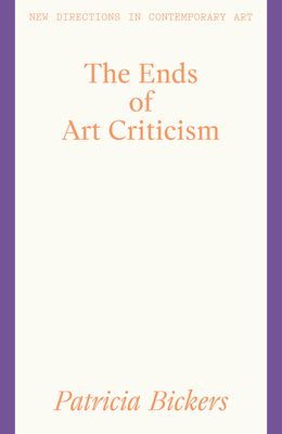 The Ends of Art Criticism by Patricia Bickers