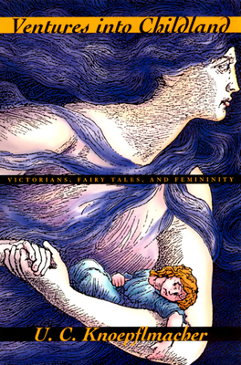 Ventures Into Childland: Victorians, Fairy Tales, and Femininity by U. C. Knoepflmacher
