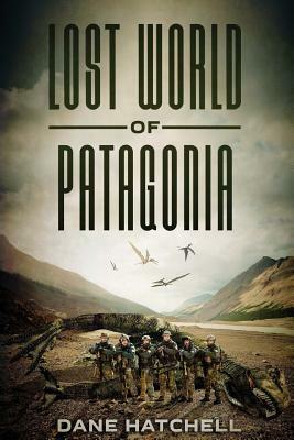 Lost World Of Patagonia: A Dinosaur Thriller by Dane Hatchell