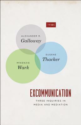 Excommunication: Three Inquiries in Media and Mediation by McKenzie Wark, Eugene Thacker, Alexander R. Galloway