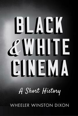 Black & White Cinema: A Short History by Wheeler Winston Dixon