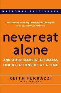 Never Eat Alone: And Other Secrets to Success, One Relationship at a Time by Keith Ferrazzi