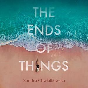 The Ends of Things by Sandra Chwialkowska