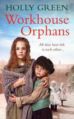 Workhouse Orphans by Holly Green