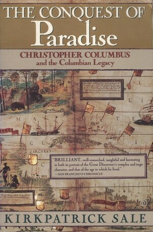The Conquest of Paradise: Christopher Columbus and the Columbian Legacy by Kirkpatrick Sale