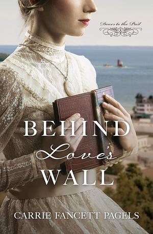 Behind Love's Wall by Carrie Fancett Pagels