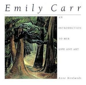 Emily Carr: An Introduction to Her Life and Art by Anne Newlands, Emily Carr