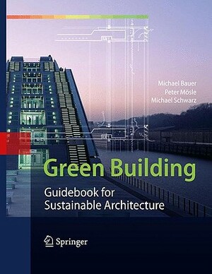 Green Building: Guidebook for Sustainable Architecture by Peter Mösle, Michael Bauer, Michael Schwarz