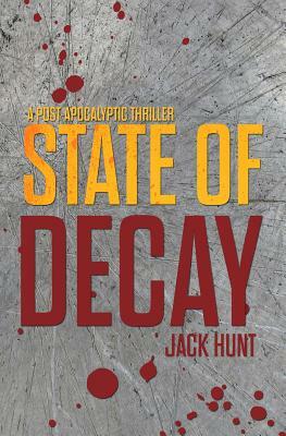 State of Decay - A Post-Apocalyptic Survival Thriller by Jack Hunt
