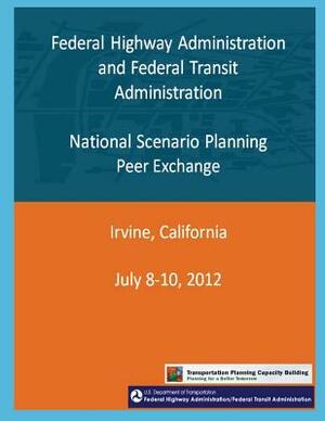 Federal Highway Administration and Federal Transit Administration: National Scenario Planning Peer Exchange by Federal Highway Administration