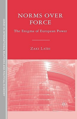 Norms Over Force: The Enigma of European Power by Z. Laïdi