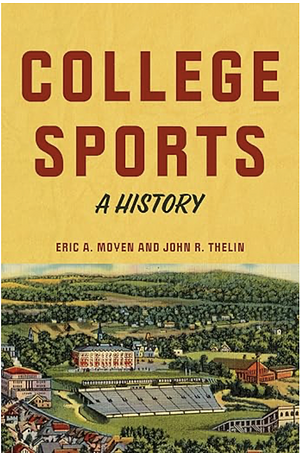 College Sports: A History by John R. Thelin, Eric A. Moyen