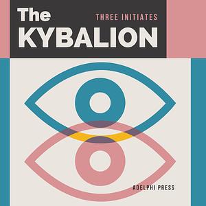 Kybalion: A Study of the Hermetic Philosophy of Ancient Egypt and Greece by Three Initiates