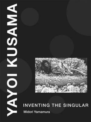 Yayoi Kusama: Inventing the Singular by Midori Yamamura