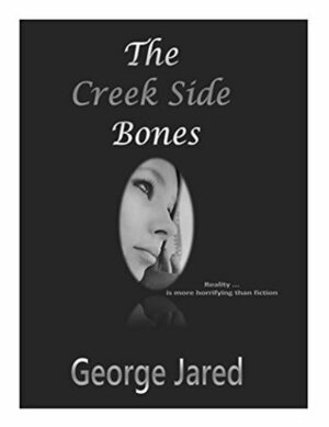 The Creek Side Bones: Reality is more horrifying than fiction by George Jared