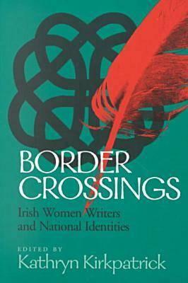 Border Crossings: Irish Women Writers and National Identities by 