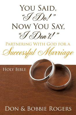 You Said, I Do! Now You Say, I Don't! by Bobbie Rogers, Don Rogers