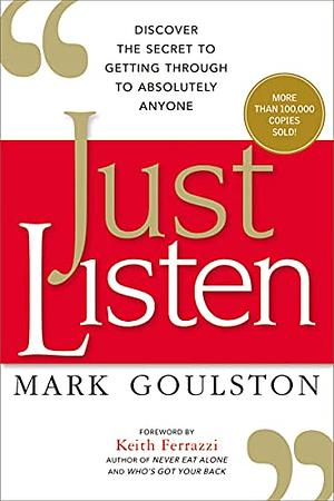 Just Listen: Discover the Secret to Getting Through to Absolutely Anyone by Mark Goulston