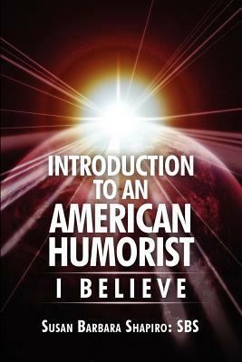 Introduction to an American Humorist: I Believe by Susan Shapiro