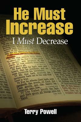 He Must Increase, I Must Decrease by Terry Powell