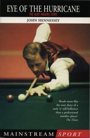 Eye of the Hurricane: The Alex Higgins Story by John Hennessy