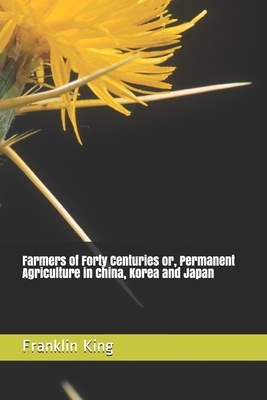 Farmers of Forty Centuries or, Permanent Agriculture in China, Korea and Japan by Franklin Hiram King