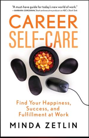 Career Self-Care: Find Your Happiness, Success, and Fulfillment at Work by Minda Zetlin