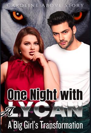 One Night With a Lycan: A big girl's transformation (chap 1-72) by Caroline Above Story