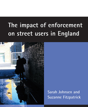 The Impact of Enforcement on Street Users in England by Suzanne Fitzpatrick, Sarah Johnsen