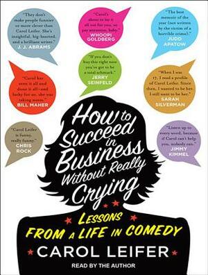 How to Succeed in Business Without Really Crying by Carol Leifer