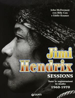 Jimi Hendrix. Sessions. Tutte le registrazioni in studio 1963-1970 by Eddie Kramer, Billy Cox, Billie Cox, John McDermott