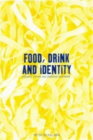 Food, Drink and Identity: Cooking, Eating and Drinking in Europe since the Middle Ages by Peter Scholliers