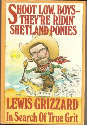 Shoot Low, Boys, They're Ridin' Shetland Ponies! by Lewis Grizzard