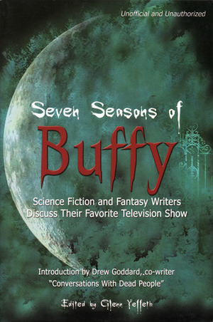 Seven Seasons of Buffy: Science Fiction & Fantasy Writers Discuss Their Favorite Television Show by Glenn Yeffeth, Nancy Holder