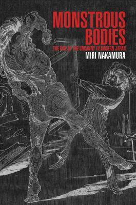 Monstrous Bodies: The Rise of the Uncanny in Modern Japan by Miri Nakamura