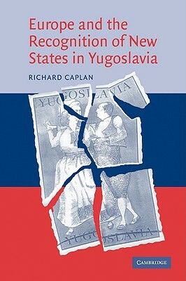 Europe and the Recognition of New States in Yugoslavia by Richard Caplan