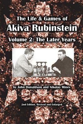 The Life & Games of Akiva Rubinstein, Volume 2: The Later Years by Nikolay Minev, John Donaldson