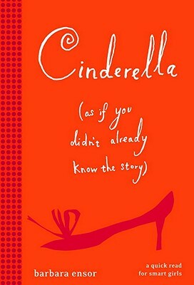 Cinderella (as If You Didn't Already Know the Story) by Barbara Ensor