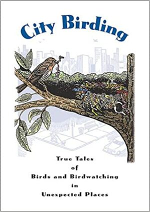 City Birding: True Tales of Birds and Birdwatching in Unexpected Places by Kenn Kaufman