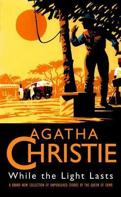 While the Light Lasts and Other Stories by Agatha Christie